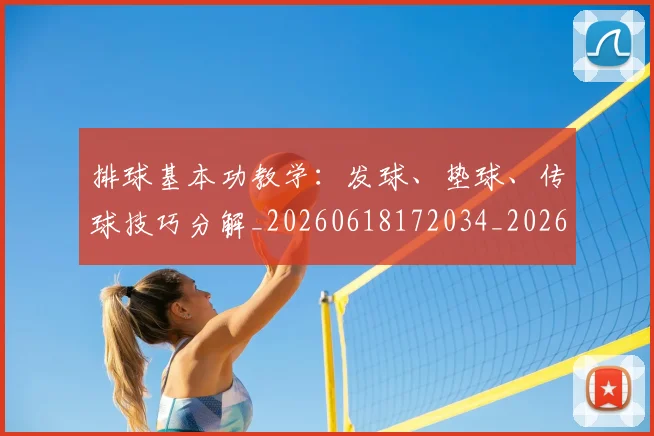 排球基本功教学:发球、垫球、传球技巧分解_20260618172034_20260707015118_20260723183316