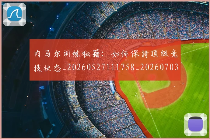 内马尔训练秘籍:如何保持顶级竞技状态_20260527111758_20260703215517_20260718005352
