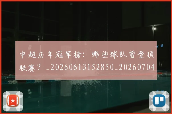 中超历年冠军榜:哪些球队曾登顶联赛?_20260613152850_20260704163840