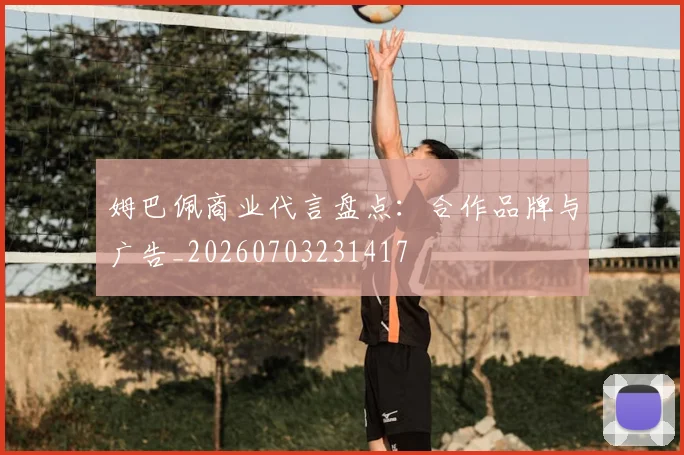 姆巴佩商业代言盘点:合作品牌与广告_20260703231417